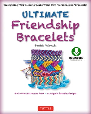 楽天楽天Kobo電子書籍ストアUltimate Friendship Bracelets Ebook Make 12 Easy Bracelets Step-by-Step （Downloadable material included）【電子書籍】[ Patrizia Valsecchi ]