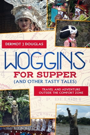 Woggins for Supper and Other Tasty Tales Travel and Adventure Outside the Comfort Zone【電子書籍】[ Dermot Douglas ]