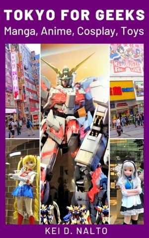 TOKYO FOR GEEKS Manga, Anime, Cosplay, Toys.【電子書籍】[ KEI D. NALTO ]