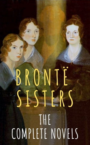 The Bront? Sisters: The Complete NovelsŻҽҡ[ Anne Bront? ]