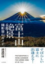 すばらしい富士に出逢える！ 富士山絶景撮影登山ガイド【電子書籍】 渡邉 明博