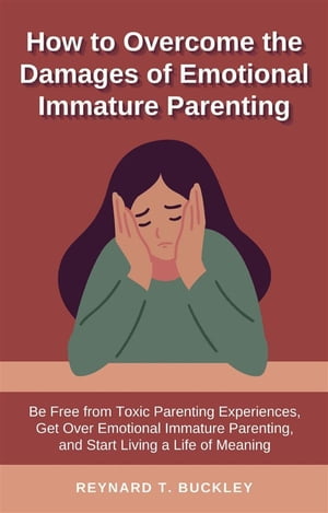 ŷKoboŻҽҥȥ㤨How to Overcome the Damages of Emotional Immature Parenting Be Free from Toxic Parenting Experiences, Get Over Emotional Immature Parenting, and Start Living a Life of MeaningŻҽҡ[ Reynard T. Buckley ]פβǤʤ1,777ߤˤʤޤ