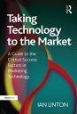 Taking Technology to the Market A Guide to the Critical Success Factors in Marke...