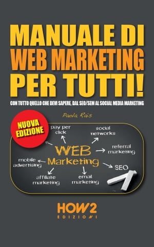 MANUALE DI WEB MARKETING PER TUTTI! Con tutto quello che devi sapere, dal SEO/SEM al Social Media Marketing EDIZIONE 2022