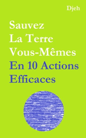 Sauvez la Terre vous-m?mes en dix actions effica