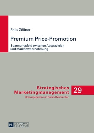 Premium Price-Promotion Spannungsfeld zwischen Absatzzielen und Markenwahrnehmung【電子書籍】[ Felix Z?llner ]