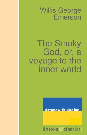 The Smoky God, or, a voyage to the inner world【電子書籍】[ Willis George Emerson ]