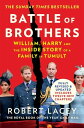 Battle of Brothers: William, Harry and the Inside Story of a Family in Tumult【電子書籍】 Robert Lacey