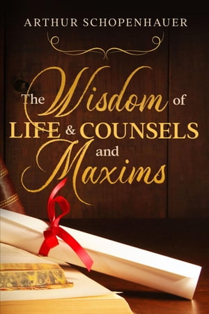 The Wisdom of Life & Counsels and Maxims