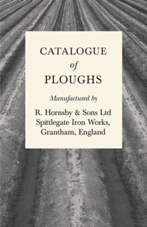 Catalogue of Ploughs Manufactured by R. Hornsby & Sons Ltd - Spittlegate Iron Works, Grantham, England