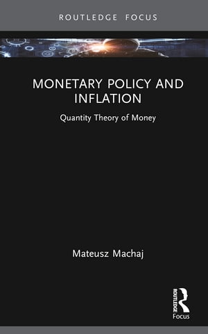 Monetary Policy and Inflation Quantity Theory of Money【電子書籍】 Mateusz Machaj