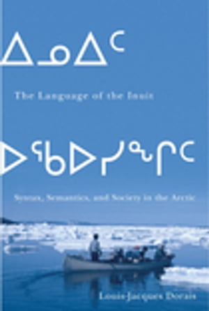 The Language of the Inuit Syntax, Semantics, and Society in the Arctic【電子書籍】 Louis-Jacques Dorais