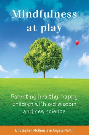 Mindfulness at Play Parenting healthy, happy children with old wisdom and new scienceŻҽҡ[ Dr Stephen McKenzie ]