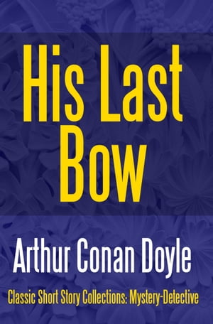 His Last Bow【電子書籍】[ Arthur Conan Doyle ]