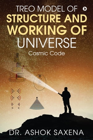 Treo Model of Structure and Working of Universe Cosmic Code【電子書籍】[ Dr. Ashok Saxena ]
