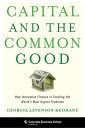 Capital and the Common Good How Innovative Finance Is Tackling the World 039 s Most Urgent Problems【電子書籍】 Georgia Levenson Keohane