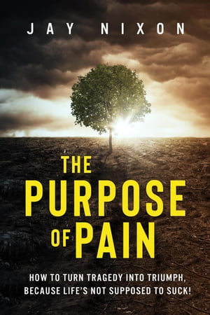 The Purpose of Pain: How to Turn Tragedy Into Tr