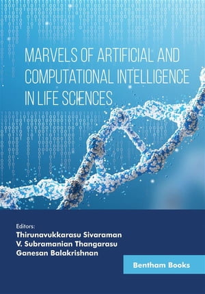 Marvels of Artificial and Computational Intelligence in Life Sciences【電子書籍】[ Thirunavukkarasu Sivaraman ]