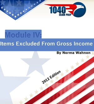 1040 Exam Prep Module IV: Items Excluded from Gross Income【電子書籍】[ Norma Wahnon ]