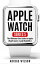 Apple Watch Series 5 - The Ultimate User Guide To Apple Watch Series 5 And Watch OS 6【電子書籍】[ Adidas Wilson ]