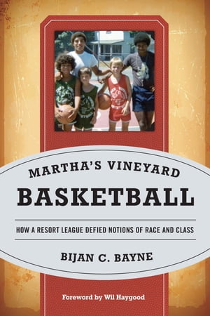 Martha's Vineyard Basketball How a Resort League Defied Notions of Race and Class【電子書籍】[ Bijan C. Bayne ]