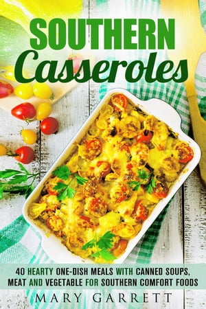 Southern Casseroles: 40 Hearty One-Dish Meals with Canned Soups, Meat and Vegetable for Southern Comfort Foods