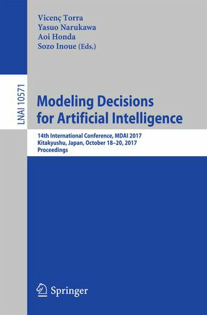 Modeling Decisions for Artificial Intelligence 14th International Conference, MDAI 2017, Kitakyushu, Japan, October 18-20, 2017, Proceedings【電子書籍】