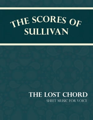 The Scores of Sullivan - The Lost Chord - Sheet Music for Voice