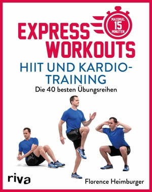 Express-Workouts - HIIT und Kardiotraining Die 40 besten ?bungsreihen. Maximal 15 Minuten