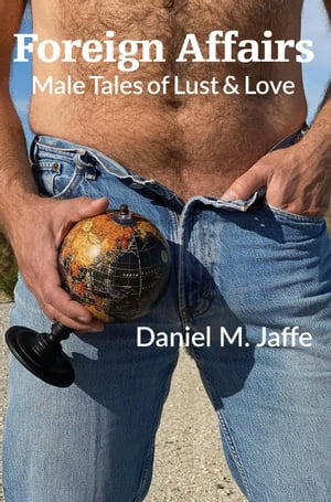 Foreign Affairs: Male Tales Of Lust &LoveŻҽҡ[ Daniel M. Jaffe ]