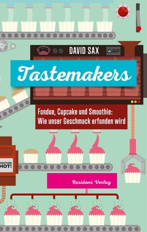 Tastemakers Fondue, Cupcake und Smoothie: Wie Geschmack erfunden wird【電子書籍】[ David Sax ]