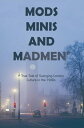 Mods, Minis, and Madmen A True Tale of Swinging London Culture in the 1960S【電子書籍】 D. Richard Truman