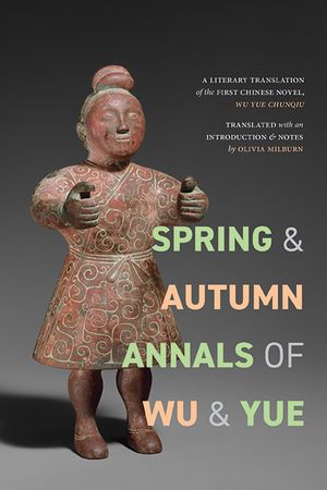 Spring and Autumn Annals of Wu and Yue A Literary Translation of the First Chinese Novel, Wu Yue chunqiuŻҽҡ[ Olivia Anna Rovsing Milburn ]