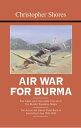 Air War for Burma The Concluding Volume of The Bloody Shambles Series. The Allied Air Forces Fight Back in South-East Asia 1942-1945【電子書籍】 Christopher Shores