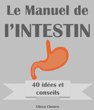 Intestin : Le Manuel pour le comprendre et se sentir mieux. ? 40 idées et conseils à retenir sur son intestin.