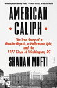 American Caliph The True Story of a Muslim Mystic, a Hollywood Epic, and the 1977 Siege of Washington, DC【電子書籍】 Shahan Mufti