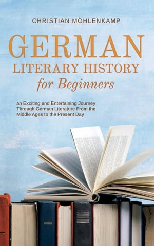 German Literary History for Beginners an Exciting and Entertaining Journey Throu...