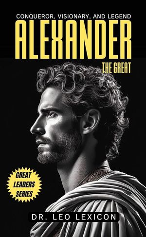 Alexander the Great: Conqueror, Visionary, and Legend【電子書籍】[ Dr. Leo Lexicon ](3)