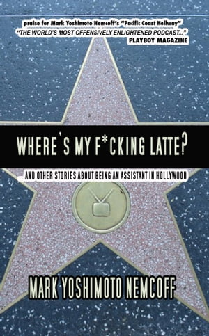 Where's My F*cking Latte? (and Other Stories About Being an Assistant in Hollywood)