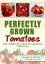 Perfectly Grown Tomatoes: The complete guide to growing tomatoes