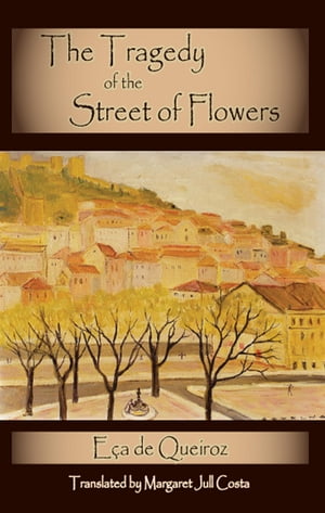 The Tragedy of the Street of Flowers【電子書籍】[ Eca de Queiroz ]