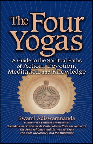 The Four Yogas: A Guide to the Spiritual Pathways of Action, Devotion, Meditation and Knowledge