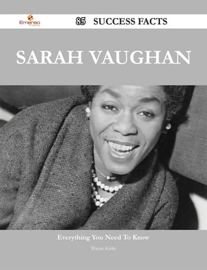 Sarah Vaughan 85 Success Facts - Everything you need to know about Sarah VaughanŻҽҡ[ Wayne Kirby ]