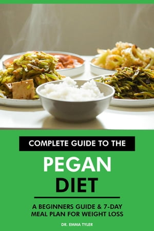 Complete Guide to the Pegan Diet: A Beginners Guide & 7-Day Meal Plan for Weight Loss