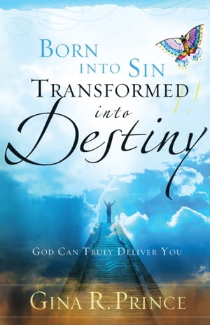 Born Into Sin, Transformed Into Destiny God Can Truly Deliver You【電子書籍】 Gina R. Prince