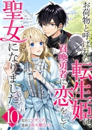 お荷物と呼ばれた転生姫は、召喚勇者に恋をして聖女になりました【単話】（１０）