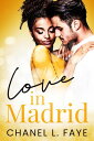 Love in Madrid【電子書籍】[ Chanel L. Faye