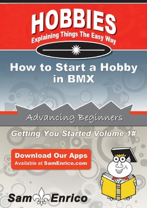 How to Start a Hobby in BMX How to Start a Hobby in BMX【電子書籍】[ Ismael Holland ]