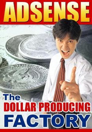 Adsense - The Dollar Producing Factory【電子書籍】[ RAJ TYAGI ]