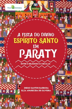 A Festa do Divino Esp?rito Santo em Paraty Entre o Religioso e o Secular【電子書籍】[ Diego Santos Barbosa ]